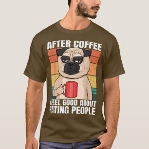 Pug na koffie voel ik me goed over mensen die P T-shirt
