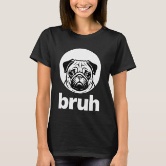 Pug says u201CBruhu201D u2013 Adorable Dog Funny H T-shirt