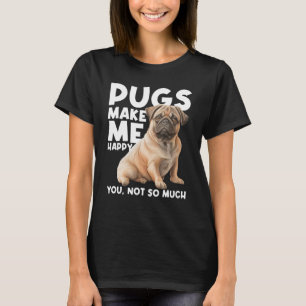 Pugs Make Me Happy You Niet So Much - Hondenliefhe T-shirt