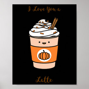 Pumpkin Spice Latte I love you a Latte Poster