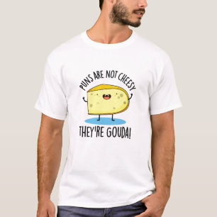 Puns zijn geen Cheesy the're Gouda Funny Cheese Pu T-shirt