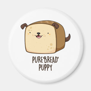 Pure Bread Puppy Funny Puppy Bread Pun Magneet
