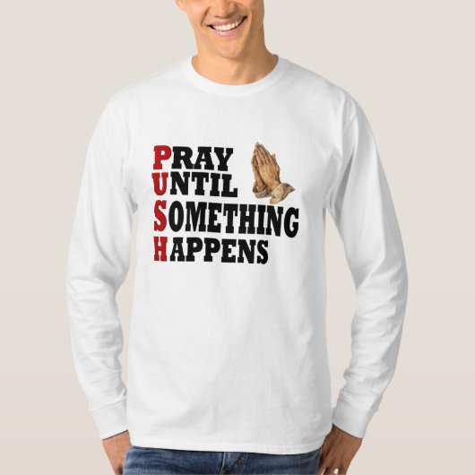 PUSH Pray tot er iets gebeurt T-shirt (Voorkant)