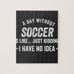 Puzzle A Day Without Soccer Is Like Just Kidding