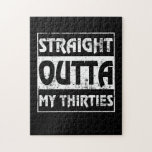 Puzzle Straight Outta My Thirties Funny 40th Birthday<br><div class="desc">Perfect Birthday Gift Idea for Men / Women - Straight Outta My Thirties. Cool gift for your dad,  daddy,  brother,  sister,  husband,  boyfriend,  son,  uncle,  nephew,  girlfriend,  mom,  mother,  friends,  family. It is time to party & celebrate 40 years old!</div>