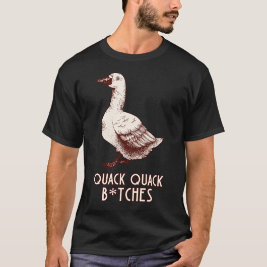 Quack quack b*tches t-shirt (Voorkant)