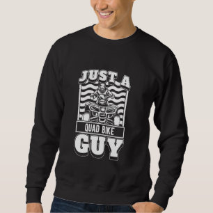 Quad Bike - Motor Sport Biker Just A Quad Bike Guy Trui