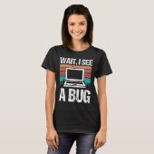Quality Assurance Wait I see a Bug Software Code T-shirt (Voorkant volledig)