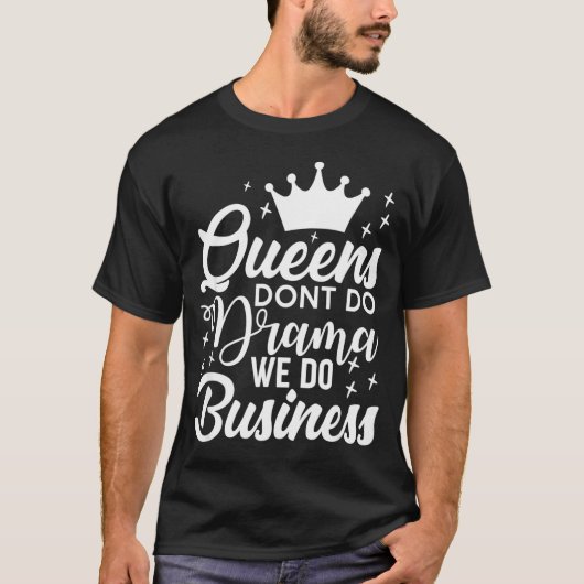 Queens Don't Do Drama We Do Business  T-shirt (Voorkant)