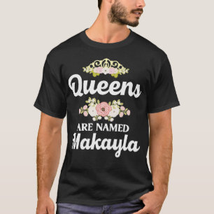 Queens heet MAKAYLA Gift Personalized Funny C T-shirt