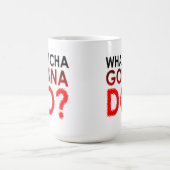 Qu'est-ce que tu vas faire Mug Drôle (Centre)