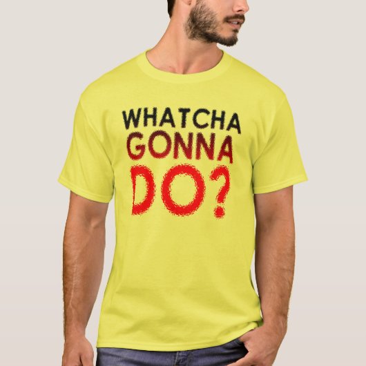 Qu'est-ce que tu vas faire ? T-shirt drôle (Devant)