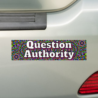 Question Authority ( you may change the words ) Bumpersticker