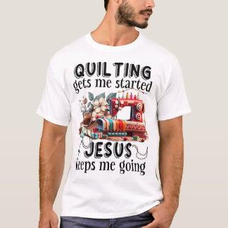 Quilten zet me aan het werk Jezus houdt me op de b T-shirt