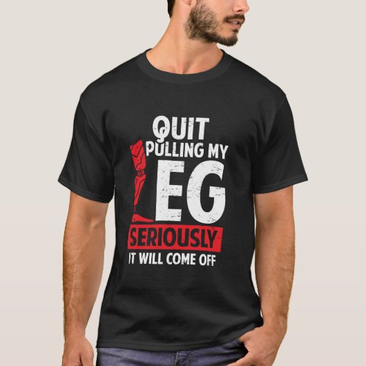 Quit Pulling My Leg Funny Leg Arm Amputee Handicap T-shirt (Voorkant)