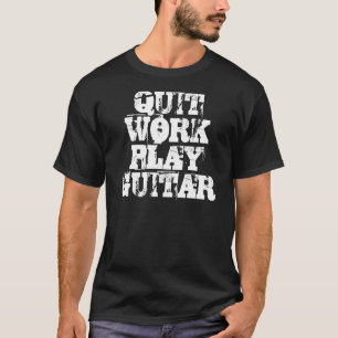 QUIT WORK PLAY GUITAR T-SHIRT