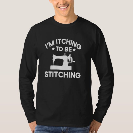 Quote Im Itching To Be Stitching T-shirt (Voorkant)