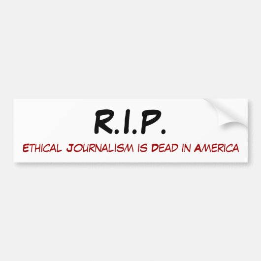R.I.P., Ethical Journalism is Dead in America Bumpersticker (Voorkant)