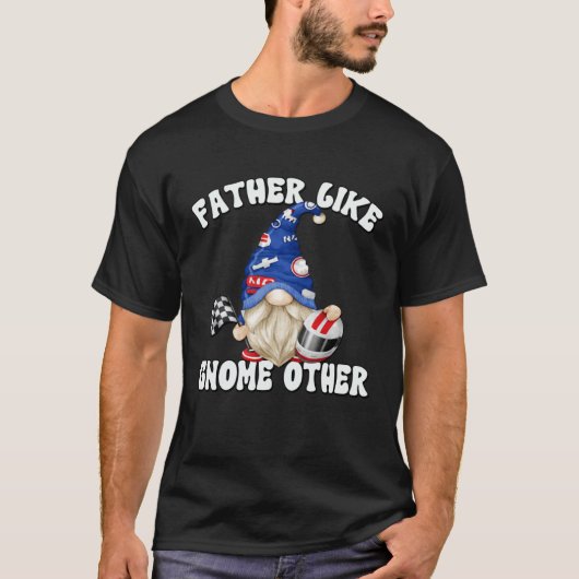 Racecar Driver Gnome For Race Car   Dad Saying T-shirt (Voorkant)