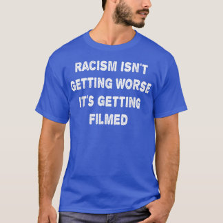 Racisme wordt erger als het wordt gefilmd t-shirt