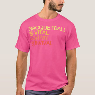Racquetball is essentieel voor mijn overleven t-shirt
