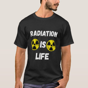 Radiation is Life Nuclear Hazard Fallout Symbool R T-shirt