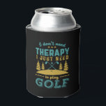 Rafraîchisseur Pour Canette Funny Golf Golfer n'a pas besoin de thérapie juste<br><div class="desc">Je n'ai pas besoin de thérapie. Design amusant et humoristique pour le joueur de golf, l'entraîneur de golf ou le fan de golf. Cette vintage marchandise rétro est idéale pour ceux qui aiment le golf sur le terrain de golf, mettre et marquer les oiseaux. Parfait pour les golfeurs professionnels, ceux...</div>