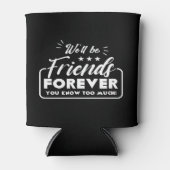 Rafraîchisseur Pour Canette Nous Serons Les Amis Pour Toujours Dire Amitié (Devant)