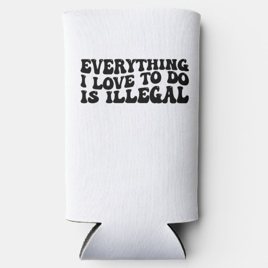 Rafraîchisseur Pour Canette Slim Tout Ce Que J'Aime Faire Est Illégal (Recto)