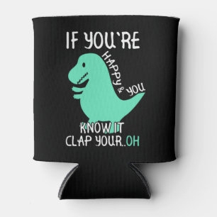 Rafraîchisseur Pour Canette T Rex Si vous êtes heureux et que vous le savez,
