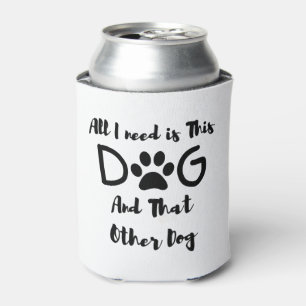 Rafraîchisseur Pour Canette Tout ce dont j'ai besoin, c'est ce chien et cet au