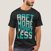 Raft More, Worry Less T-shirt (Voorkant)