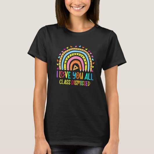 Rainbow I Love You All Class Dismissed Last Day Of T-shirt (Voorkant)