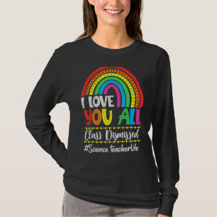 Rainbow I Love You All Class Dismissed Last Day Of T-shirt