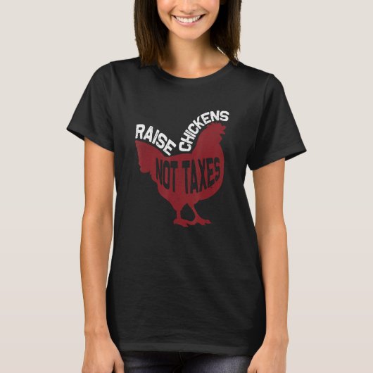 Raise Chickens Not Taxes T-shirt (Voorkant)
