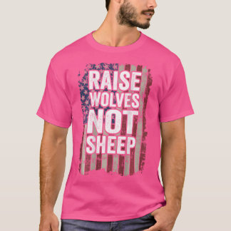 Raise Wolves Not Sheep Patriotic Ouderschap Vereni T-shirt