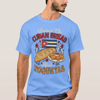 Raised On Cuban Bread and Croquetas Cuban Foodie B T-shirt