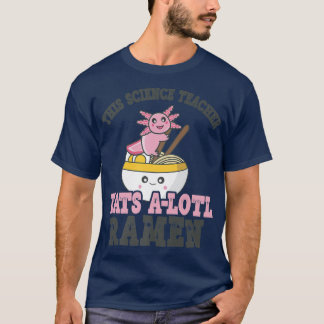 Ramen Loving Science Teacher Cute Axolotl Eating R T-shirt
