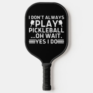 Raquette De Pickleball Je ne joue pas toujours au Pickleball Oh attendez
