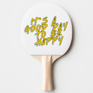 RAQUETTE DE PING PONG C'EST UN BON JOUR D'ÊTRE HEUREUX