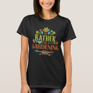 Rather Be Gardening. T-shirt
