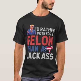 Rather Vote For A Felon Than A Jack Trump America  T-shirt