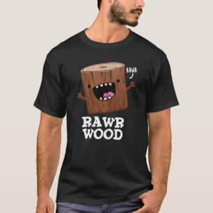 Rawr Wood Funny Natuur Pun Dark BG T-shirt