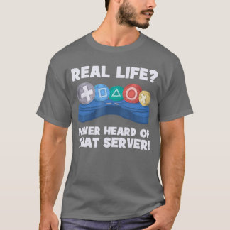 Real Life Never Heard Ofhat Server I Gaming PS5 Co T-shirt