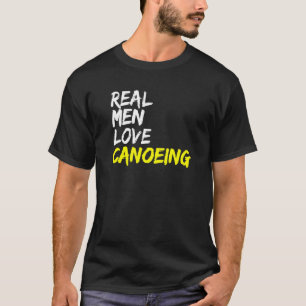 Real Mannen Love Canoeing Kayak Boat Whitewater Ca T-shirt