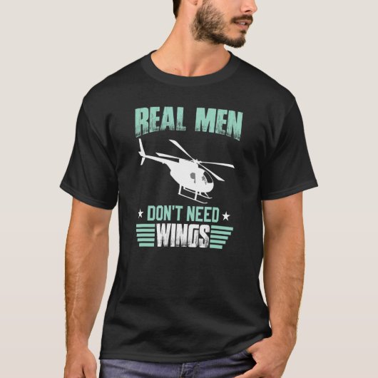 Real Men Don't Need Wings  Flying Helicopters Pilo T-shirt (Voorkant)