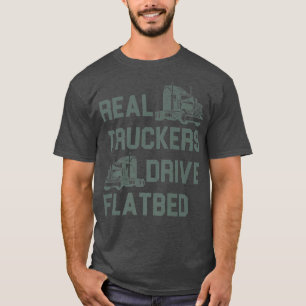 Real Truckers Drive Flatbed Truck Driver Design23 T-shirt