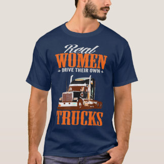 Real Women Driver Their Own Trucks Funny Truck Dri T-shirt