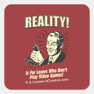 Realiteit! Is voor verliezers die geen videogames  Vierkante Sticker