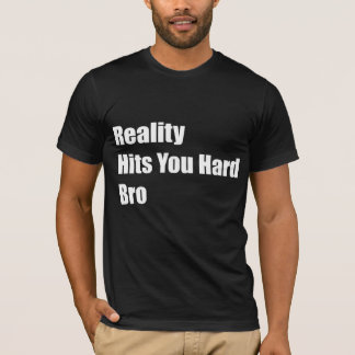 Realiteit past bij je harde Bro T-shirt